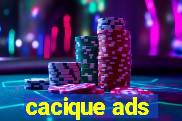 cacique ads